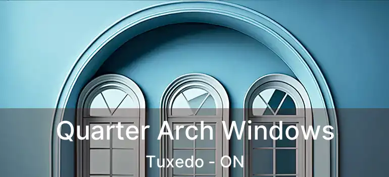  Quarter Arch Windows Tuxedo - ON