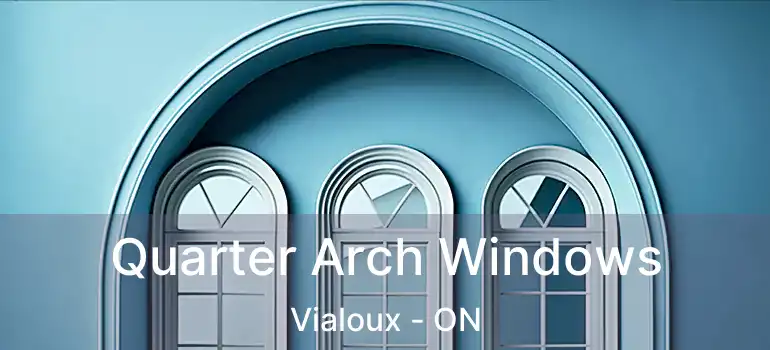  Quarter Arch Windows Vialoux - ON