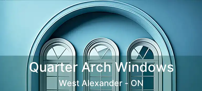  Quarter Arch Windows West Alexander - ON