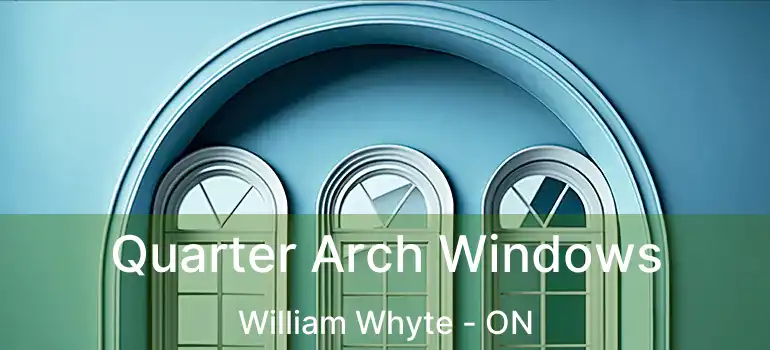  Quarter Arch Windows William Whyte - ON