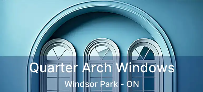  Quarter Arch Windows Windsor Park - ON