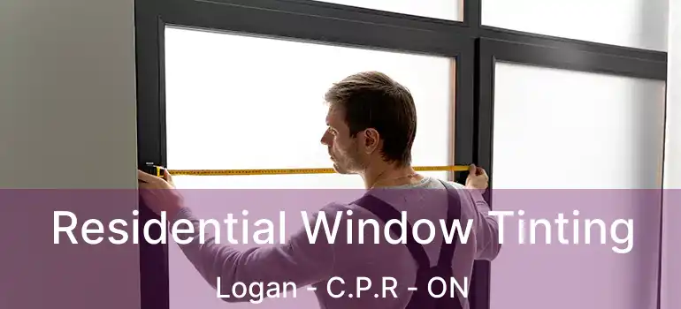  Residential Window Tinting Logan - C.P.R - ON