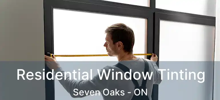  Residential Window Tinting Seven Oaks - ON