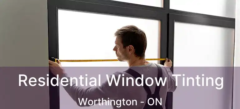  Residential Window Tinting Worthington - ON