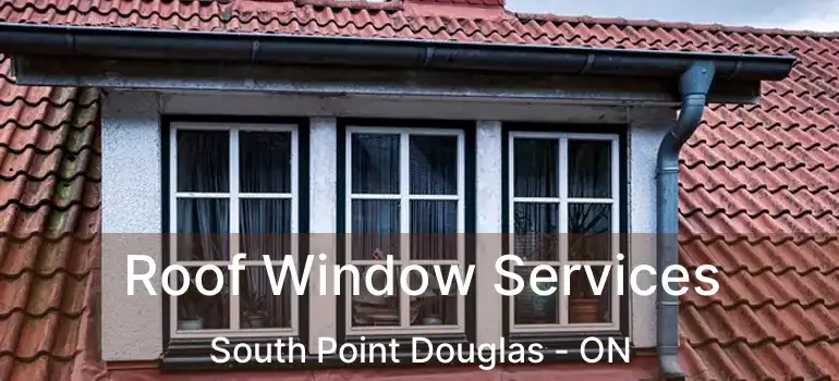  Roof Window Services South Point Douglas - ON