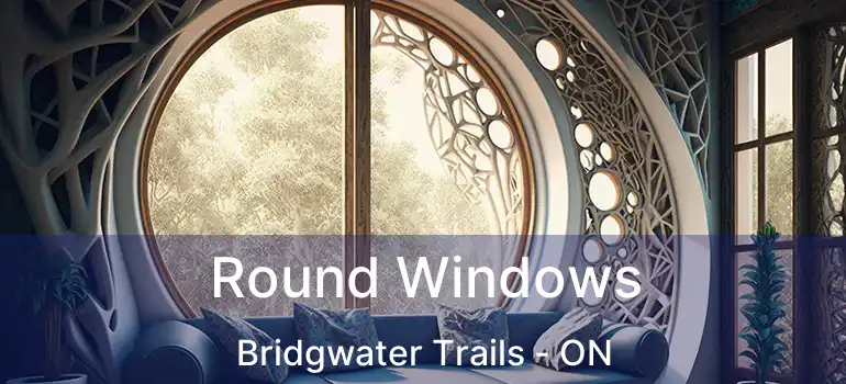  Round Windows Bridgwater Trails - ON