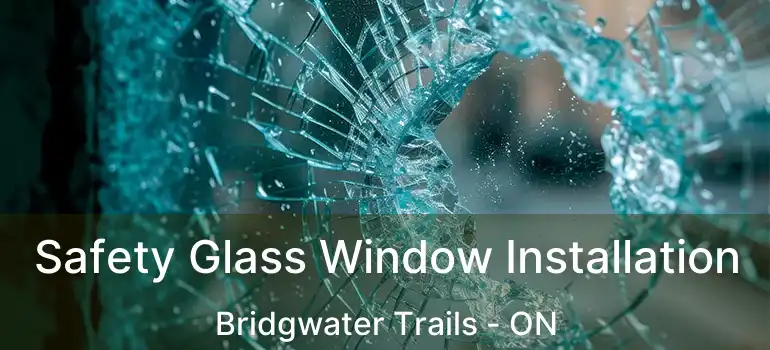 Safety Glass Window Installation Bridgwater Trails - ON