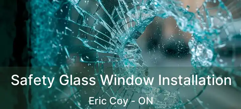  Safety Glass Window Installation Eric Coy - ON