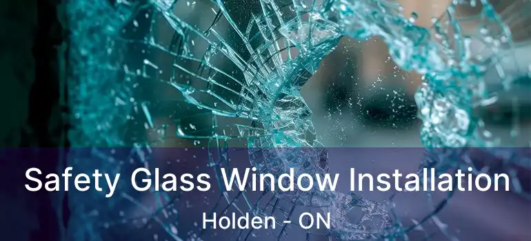  Safety Glass Window Installation Holden - ON