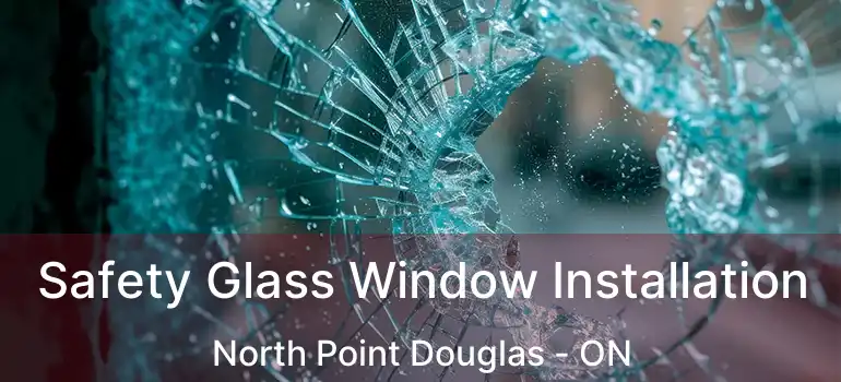  Safety Glass Window Installation North Point Douglas - ON