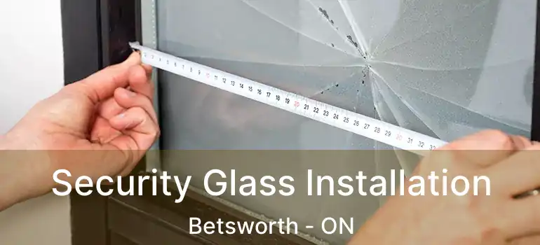  Security Glass Installation Betsworth - ON