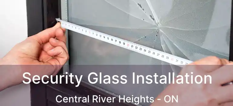  Security Glass Installation Central River Heights - ON