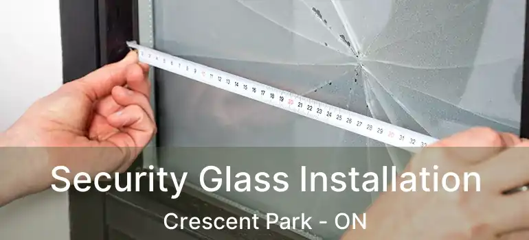  Security Glass Installation Crescent Park - ON