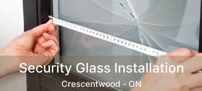  Security Glass Installation Crescentwood - ON
