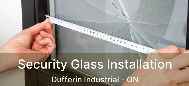  Security Glass Installation Dufferin Industrial - ON