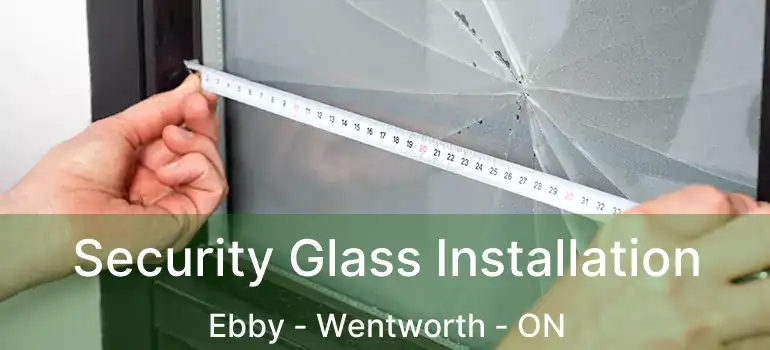  Security Glass Installation Ebby - Wentworth - ON