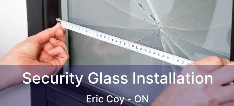  Security Glass Installation Eric Coy - ON