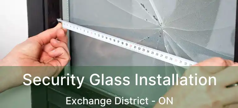  Security Glass Installation Exchange District - ON