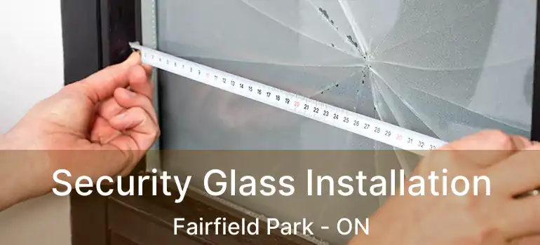  Security Glass Installation Fairfield Park - ON