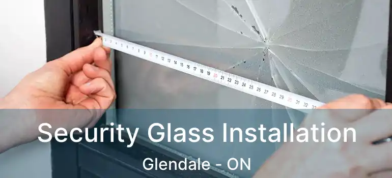  Security Glass Installation Glendale - ON