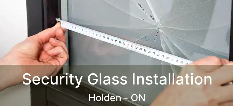  Security Glass Installation Holden - ON