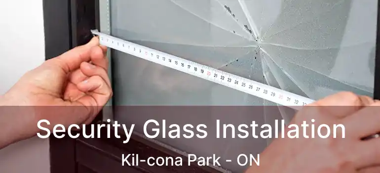  Security Glass Installation Kil-cona Park - ON