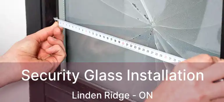  Security Glass Installation Linden Ridge - ON