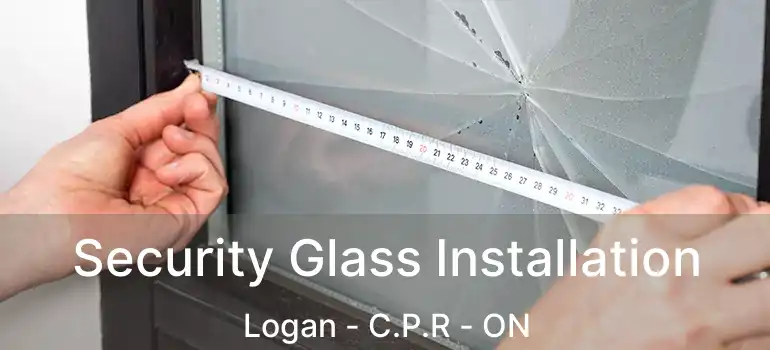  Security Glass Installation Logan - C.P.R - ON