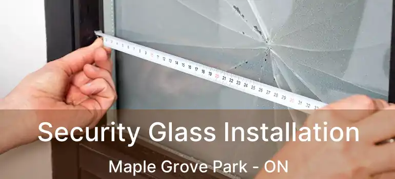  Security Glass Installation Maple Grove Park - ON