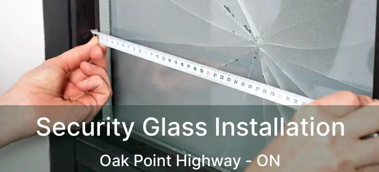  Security Glass Installation Oak Point Highway - ON