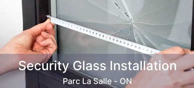  Security Glass Installation Parc La Salle - ON