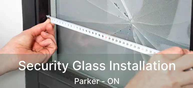  Security Glass Installation Parker - ON