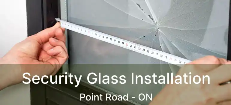 Security Glass Installation Point Road - ON