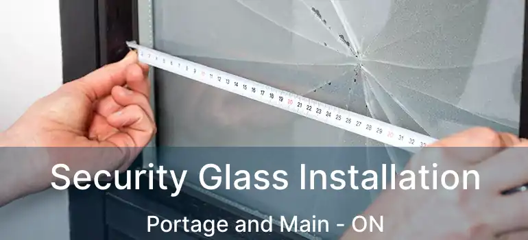  Security Glass Installation Portage and Main - ON