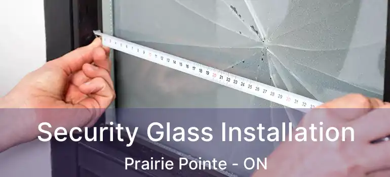  Security Glass Installation Prairie Pointe - ON