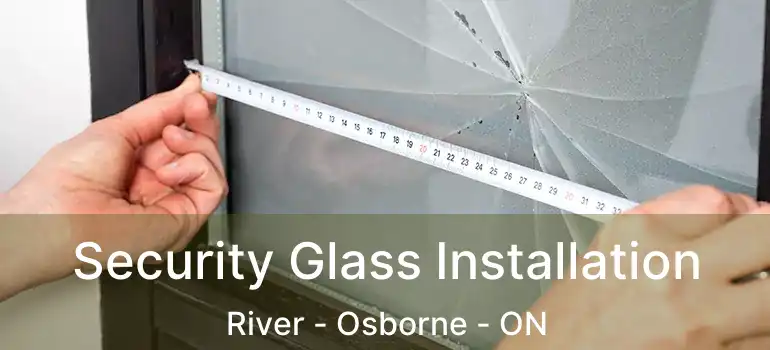  Security Glass Installation River - Osborne - ON