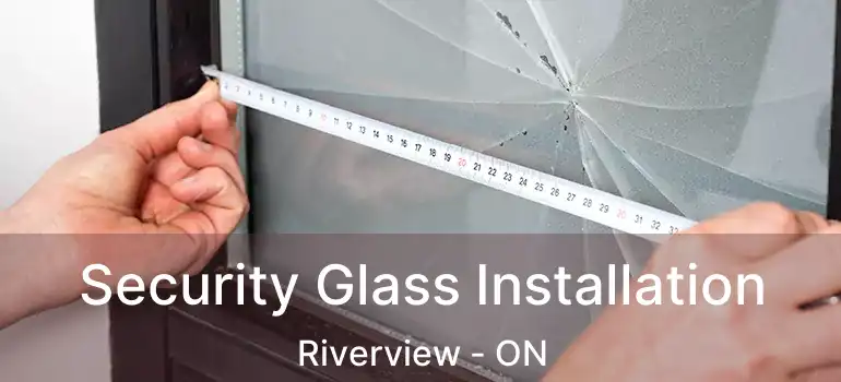  Security Glass Installation Riverview - ON