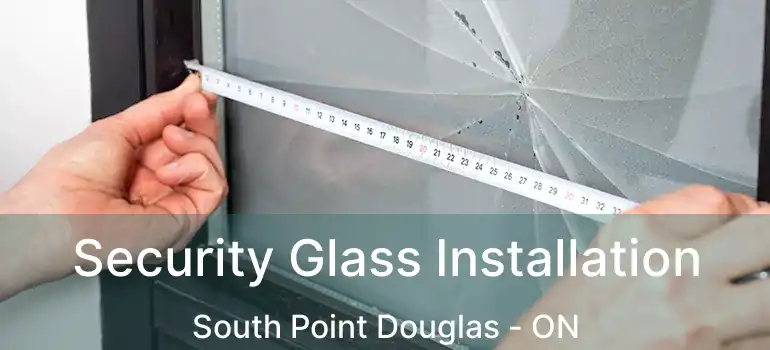  Security Glass Installation South Point Douglas - ON