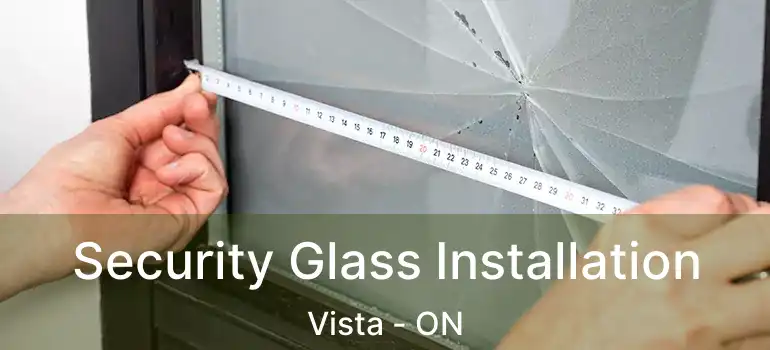  Security Glass Installation Vista - ON
