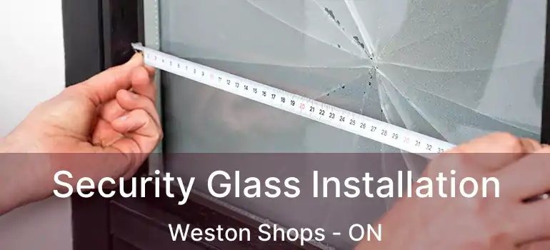  Security Glass Installation Weston Shops - ON