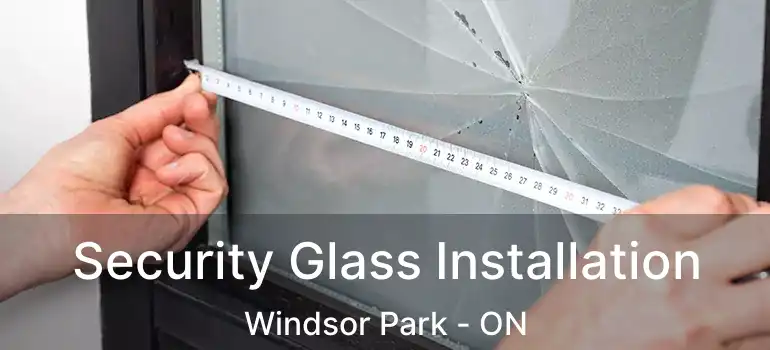  Security Glass Installation Windsor Park - ON
