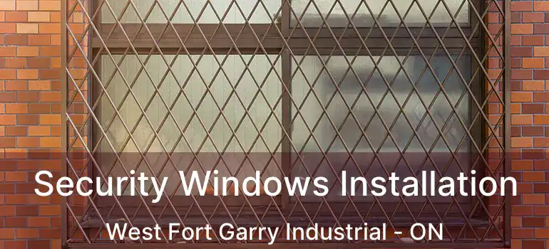  Security Windows Installation West Fort Garry Industrial - ON