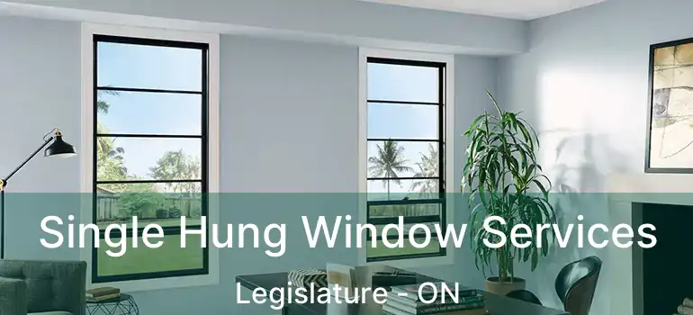  Single Hung Window Services Legislature - ON