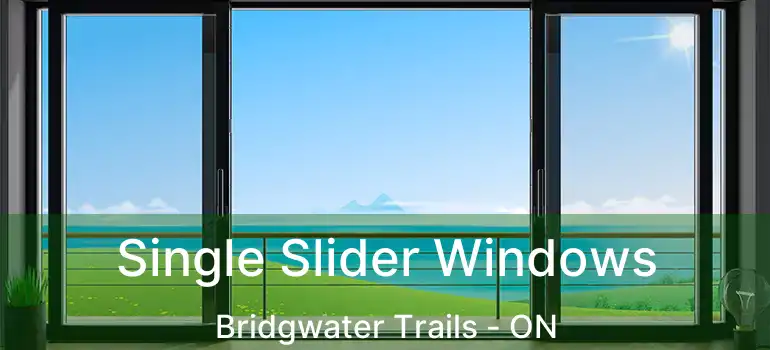  Single Slider Windows Bridgwater Trails - ON