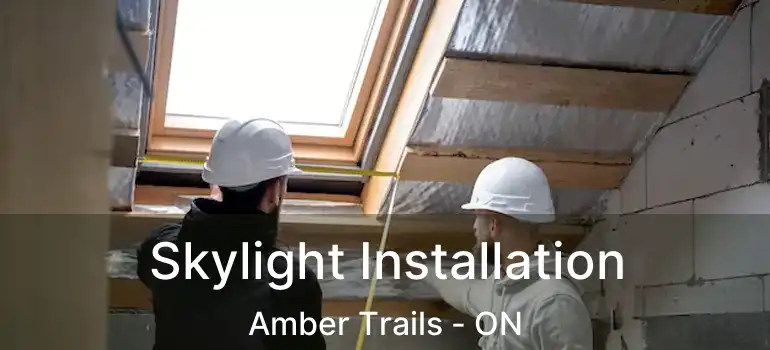  Skylight Installation Amber Trails - ON