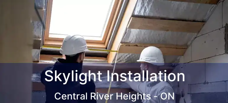  Skylight Installation Central River Heights - ON