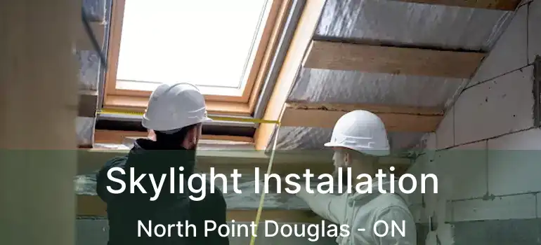  Skylight Installation North Point Douglas - ON