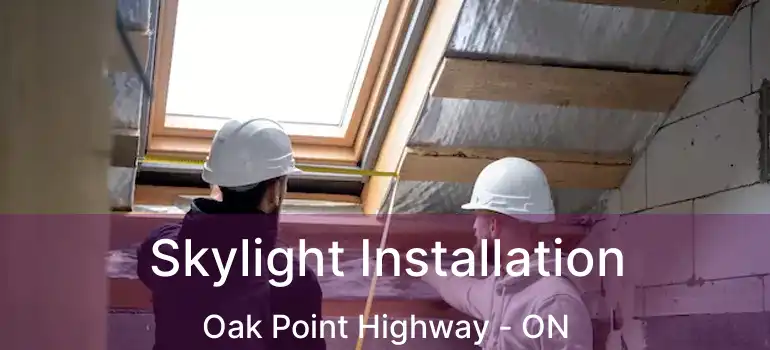  Skylight Installation Oak Point Highway - ON