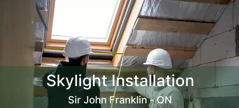  Skylight Installation Sir John Franklin - ON