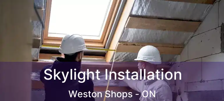  Skylight Installation Weston Shops - ON